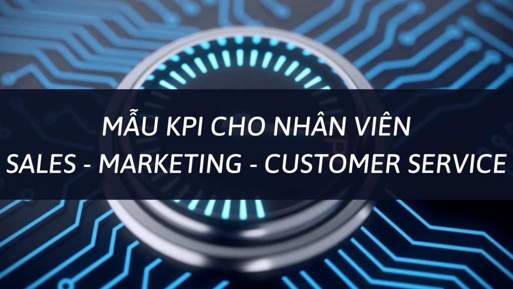 Tổng hợp mẫu KPI cho nhân viên Sales - Marketing - Customer Service