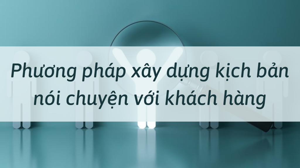 phuong-phap-xay-dung-kich-ban-noi-chuyen-voi-khach-hang